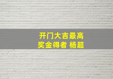 开门大吉最高奖金得者 杨超